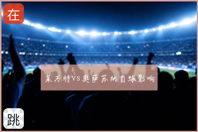 莱万特vs奥萨苏纳首球影响