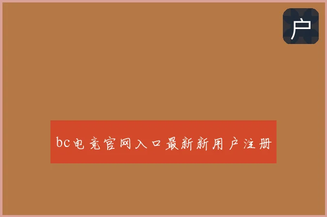 bc电竞官网入口最新新用户注册