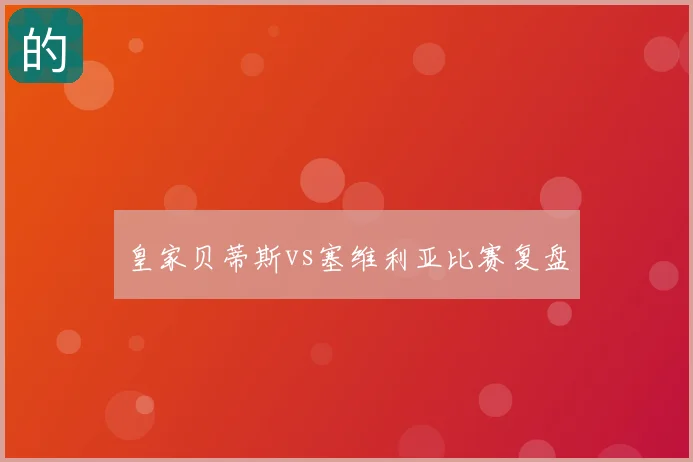 皇家贝蒂斯vs塞维利亚比赛复盘